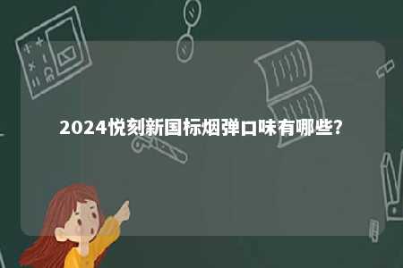 2024悦刻新国标烟弹口味有哪些？ 